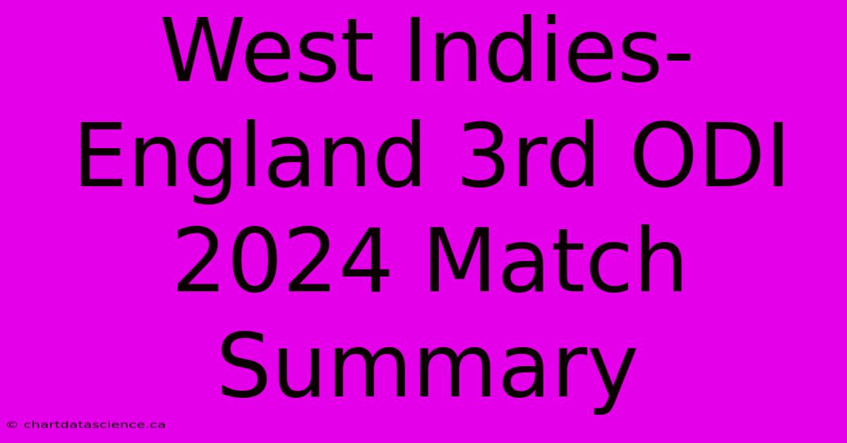 West Indies-England 3rd ODI 2024 Match Summary