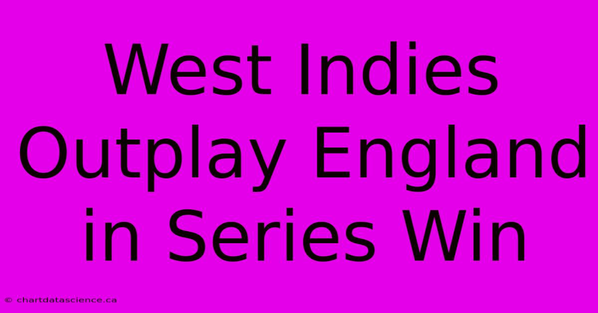 West Indies Outplay England In Series Win