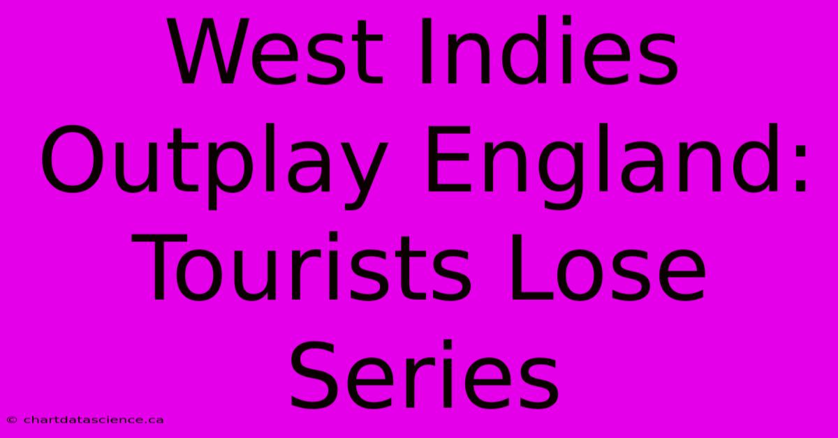 West Indies Outplay England: Tourists Lose Series