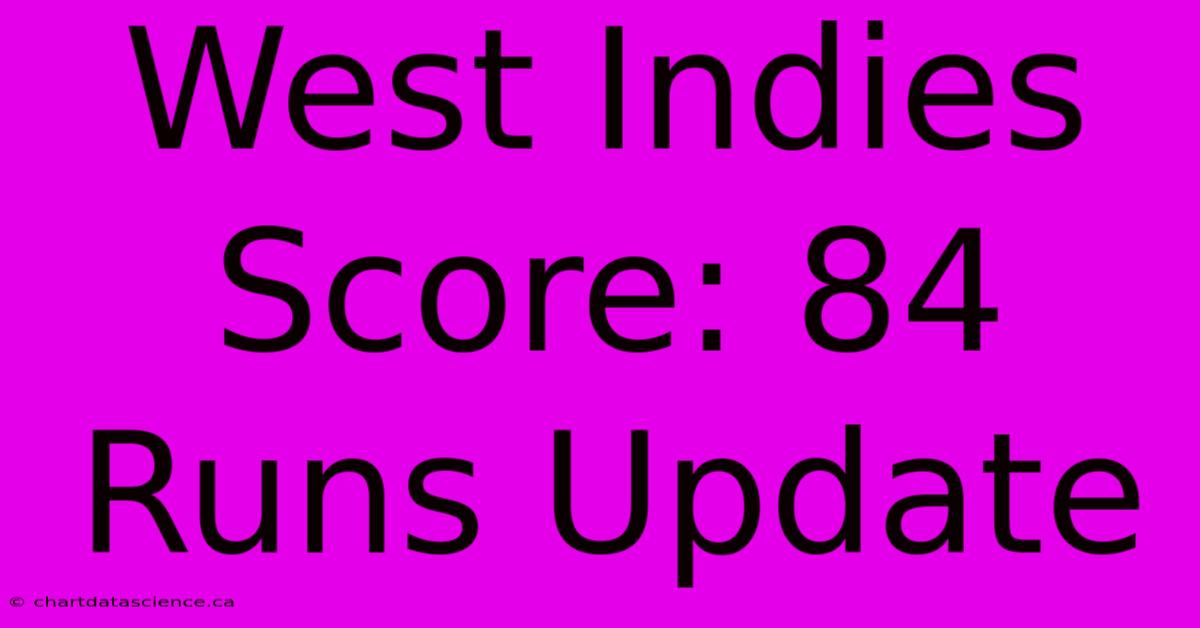 West Indies Score: 84 Runs Update