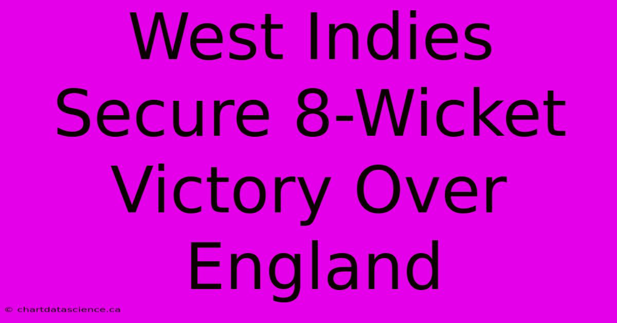 West Indies Secure 8-Wicket Victory Over England