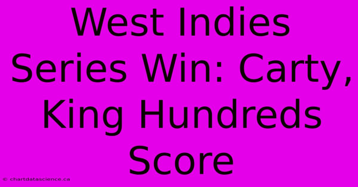 West Indies Series Win: Carty, King Hundreds Score