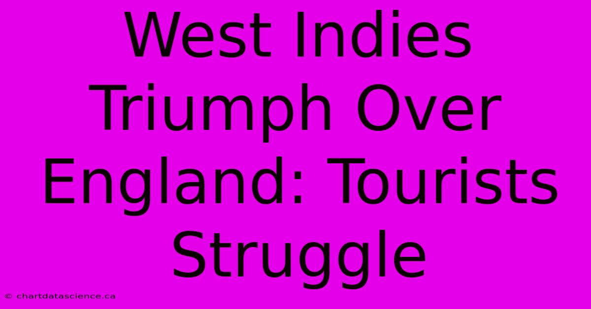 West Indies Triumph Over England: Tourists Struggle