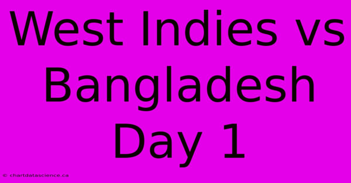 West Indies Vs Bangladesh Day 1