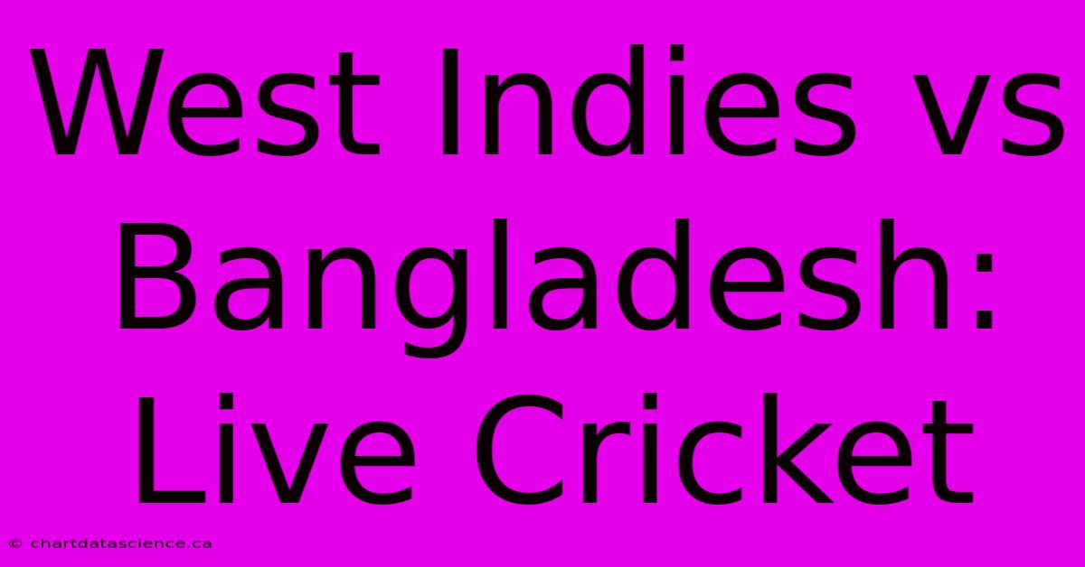 West Indies Vs Bangladesh: Live Cricket