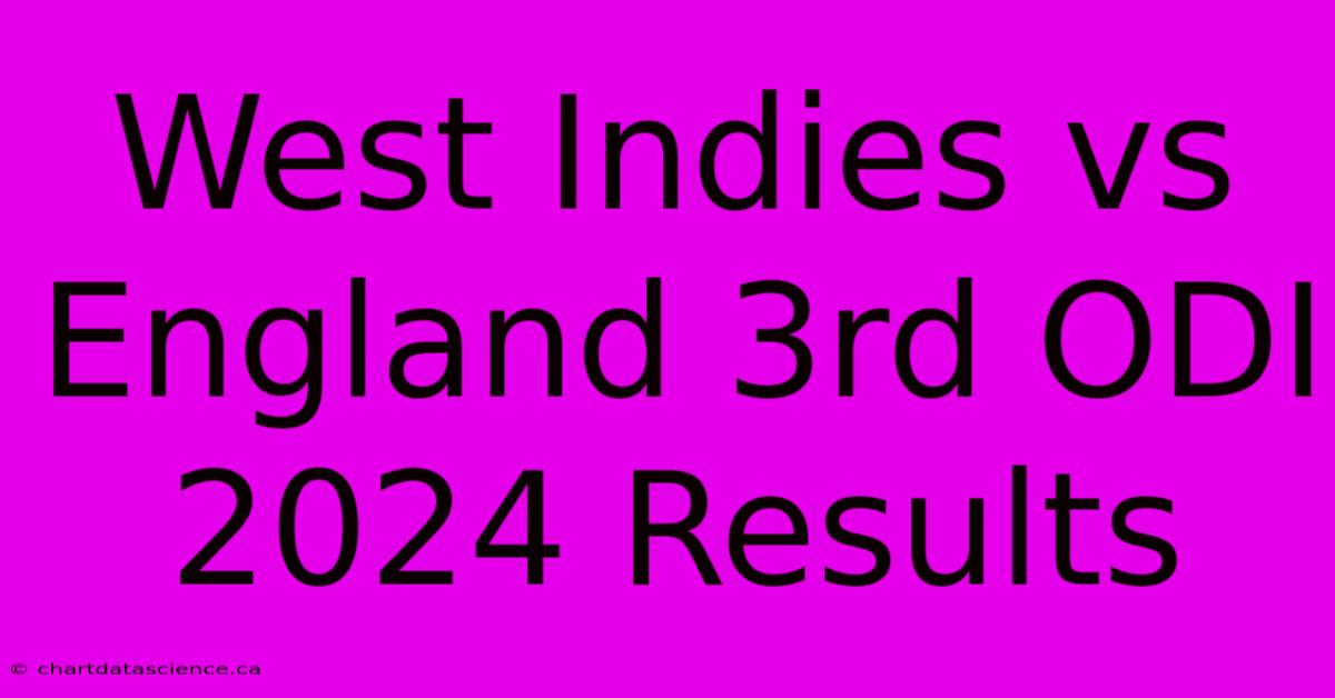 West Indies Vs England 3rd ODI 2024 Results