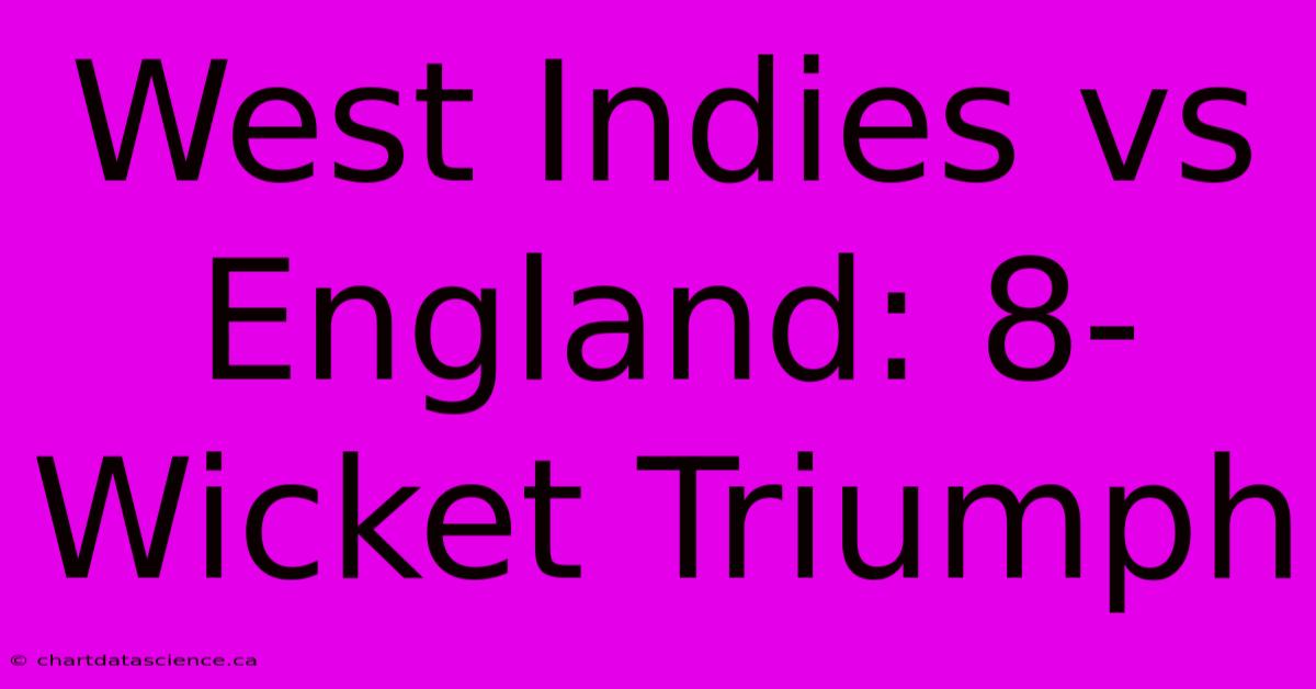 West Indies Vs England: 8-Wicket Triumph