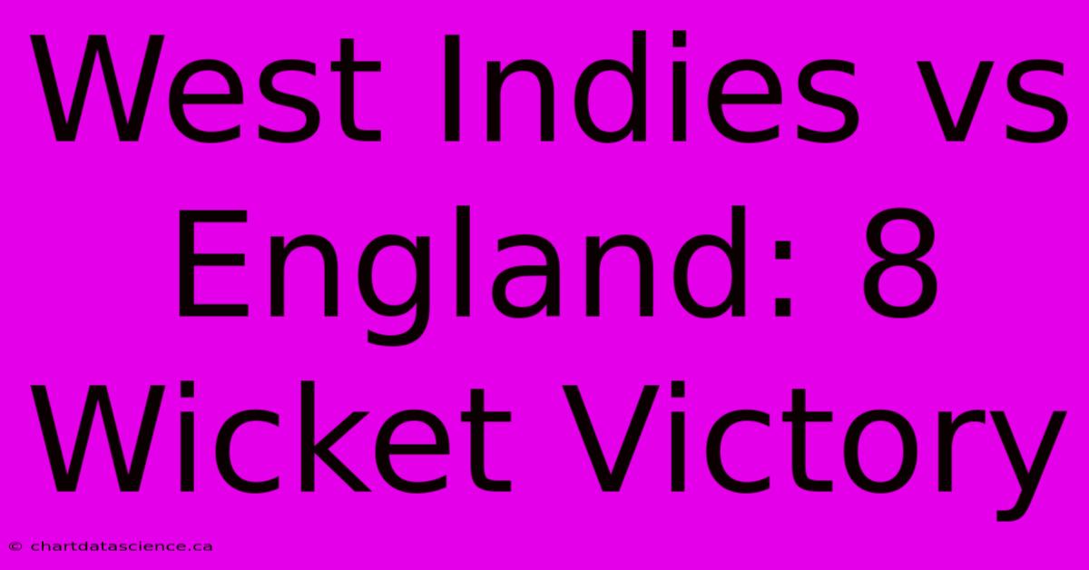 West Indies Vs England: 8 Wicket Victory