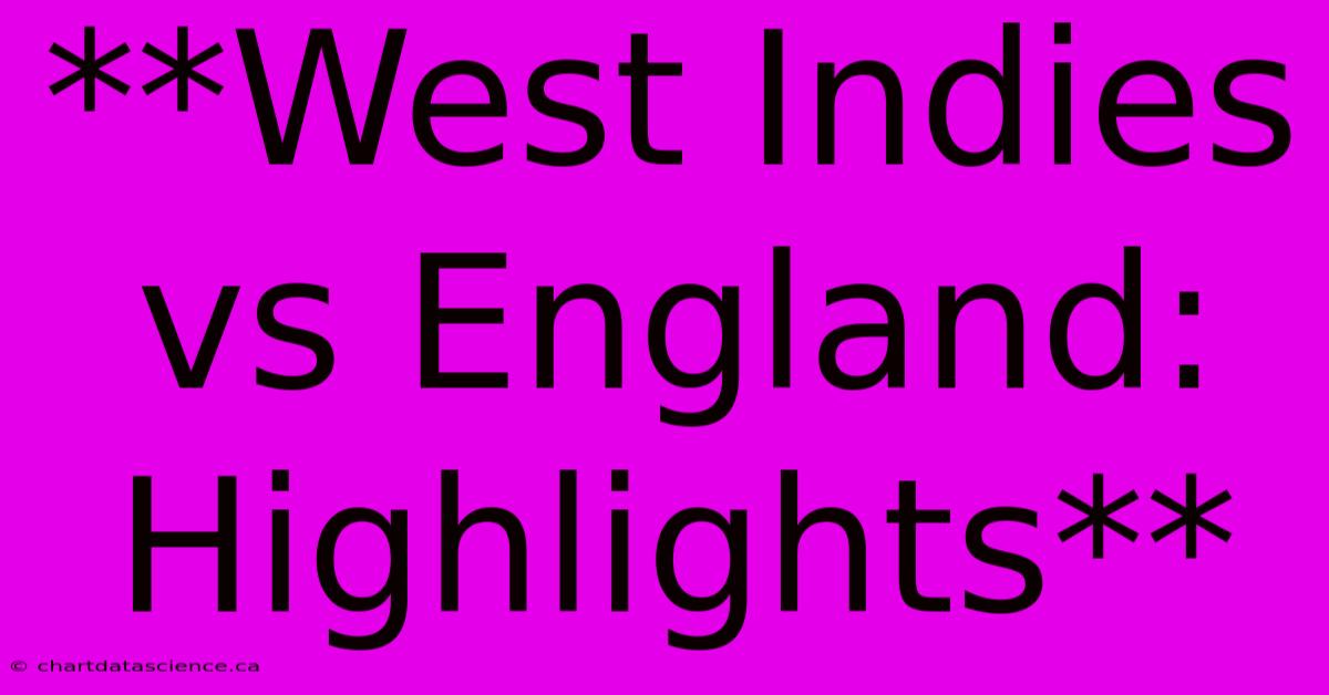 **West Indies Vs England: Highlights**