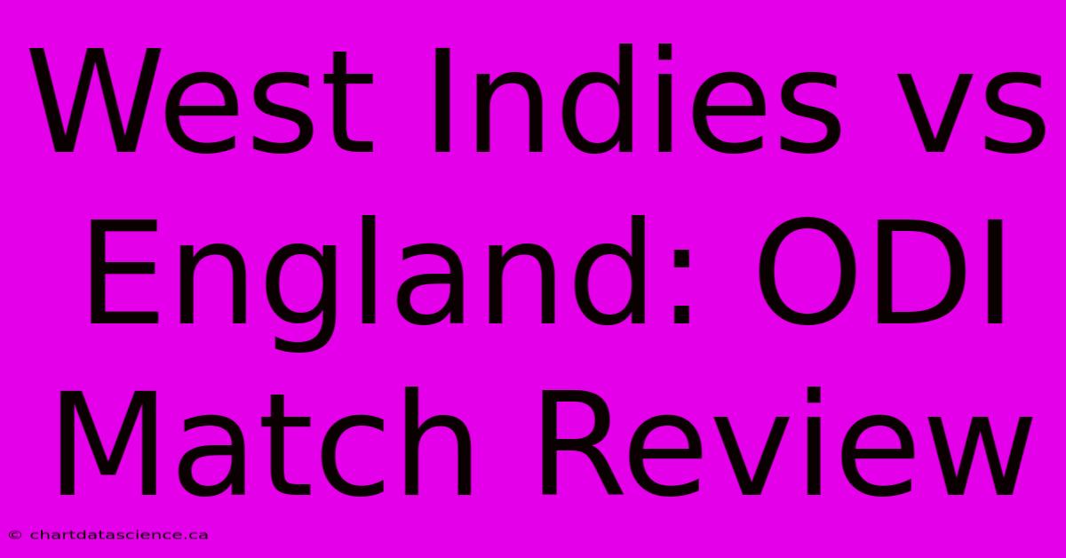 West Indies Vs England: ODI Match Review