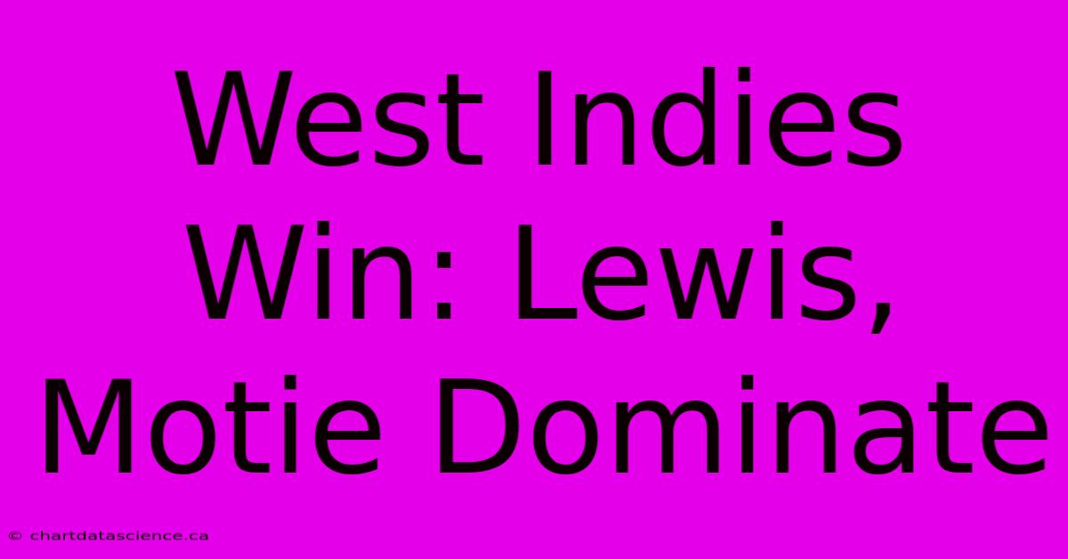 West Indies Win: Lewis, Motie Dominate