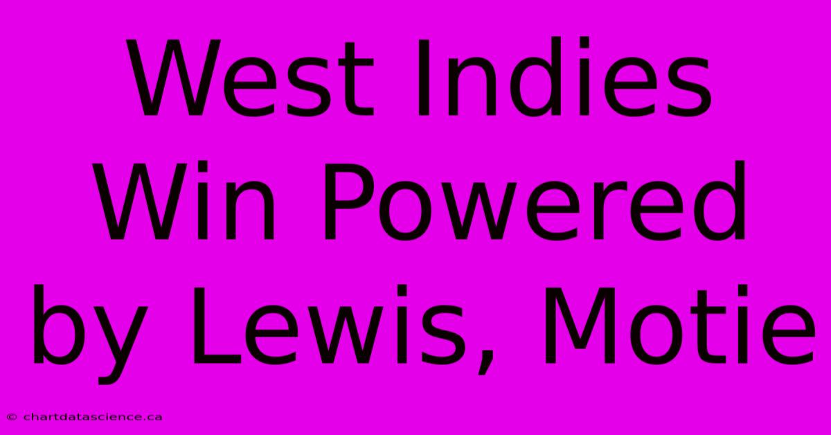 West Indies Win Powered By Lewis, Motie