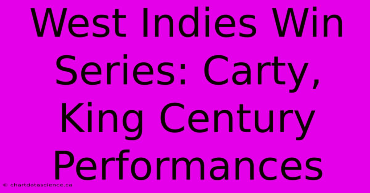 West Indies Win Series: Carty, King Century Performances