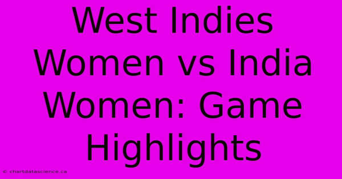 West Indies Women Vs India Women: Game Highlights