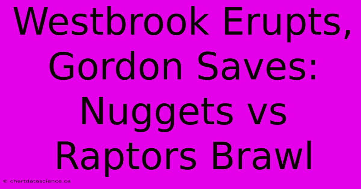 Westbrook Erupts, Gordon Saves: Nuggets Vs Raptors Brawl