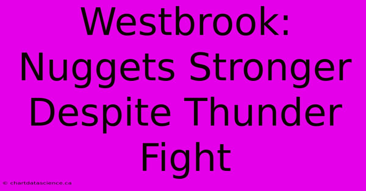 Westbrook: Nuggets Stronger Despite Thunder Fight 