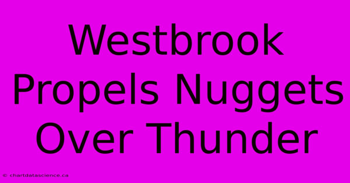 Westbrook Propels Nuggets Over Thunder 