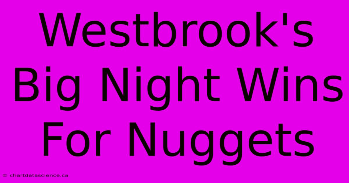 Westbrook's Big Night Wins For Nuggets