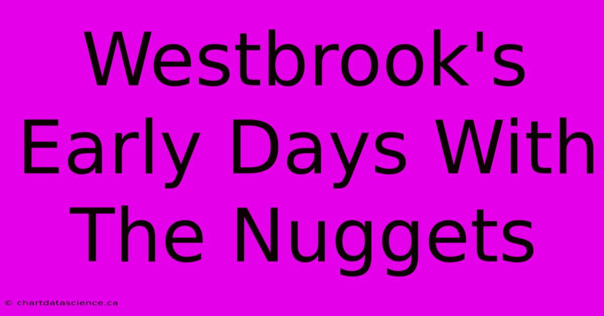 Westbrook's Early Days With The Nuggets