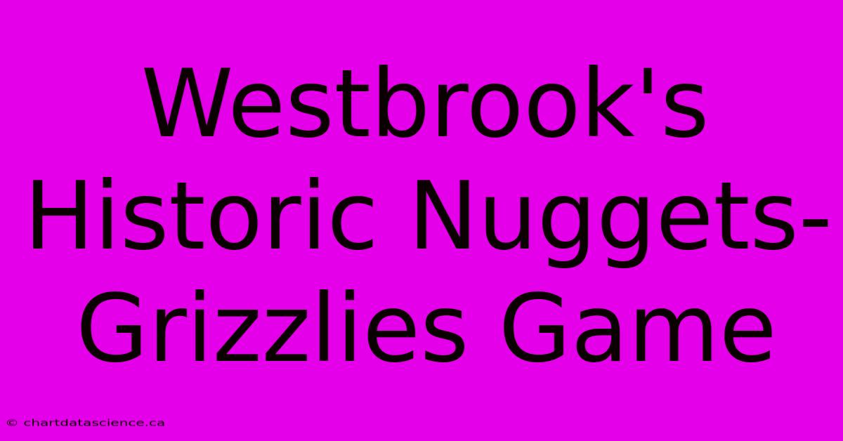 Westbrook's Historic Nuggets-Grizzlies Game