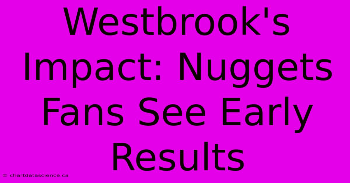 Westbrook's Impact: Nuggets Fans See Early Results