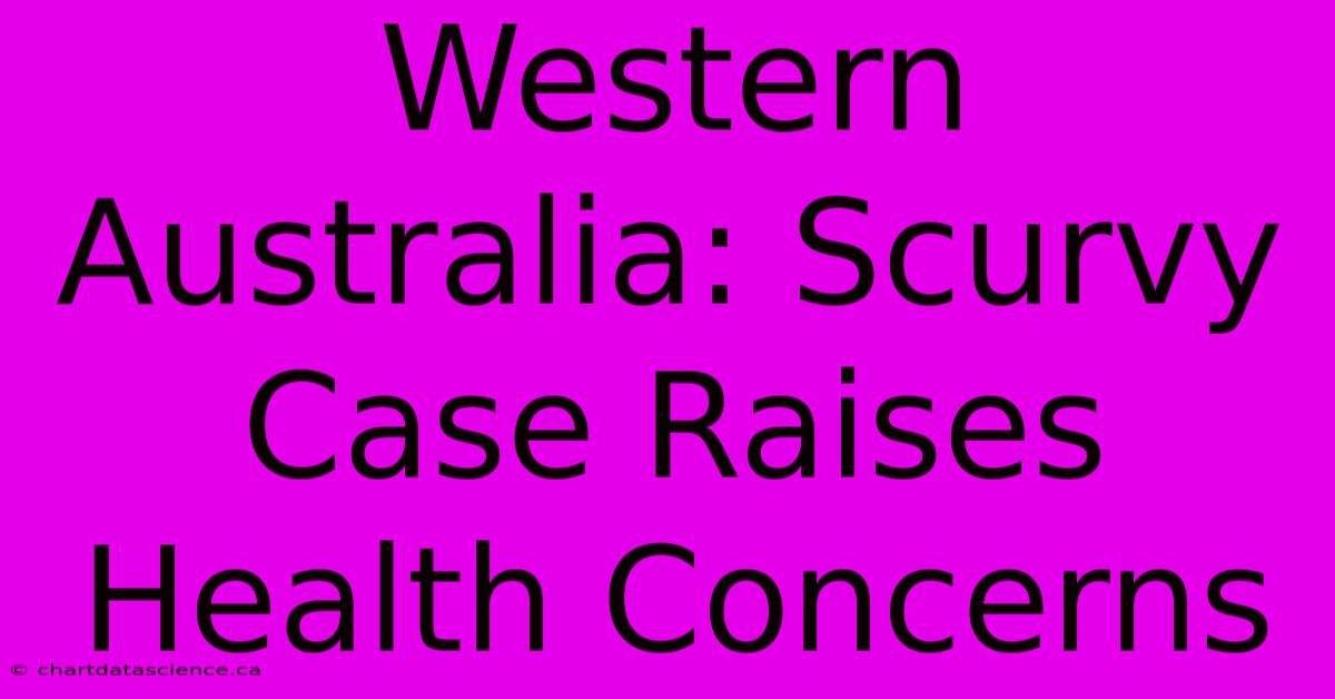 Western Australia: Scurvy Case Raises Health Concerns