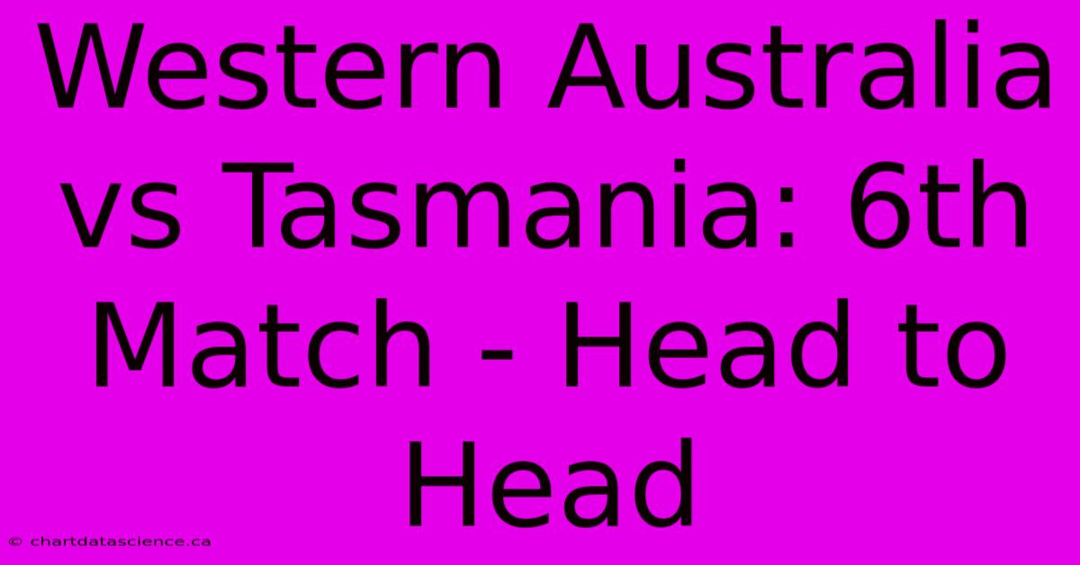 Western Australia Vs Tasmania: 6th Match - Head To Head 