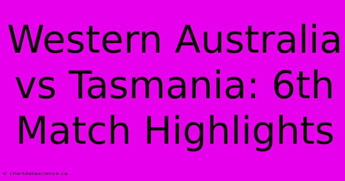 Western Australia Vs Tasmania: 6th Match Highlights