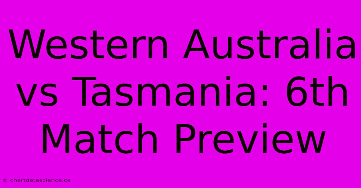 Western Australia Vs Tasmania: 6th Match Preview