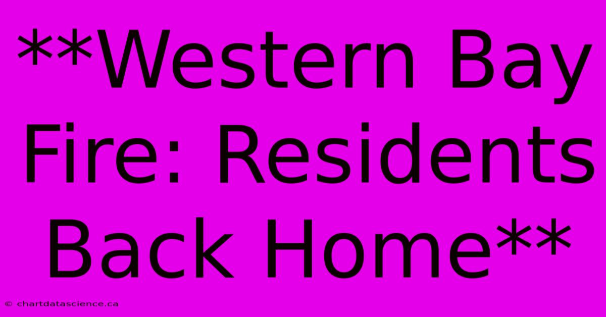 **Western Bay Fire: Residents Back Home**