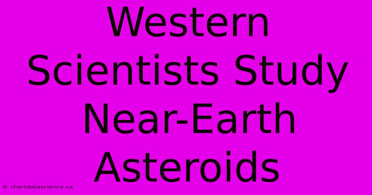 Western Scientists Study Near-Earth Asteroids