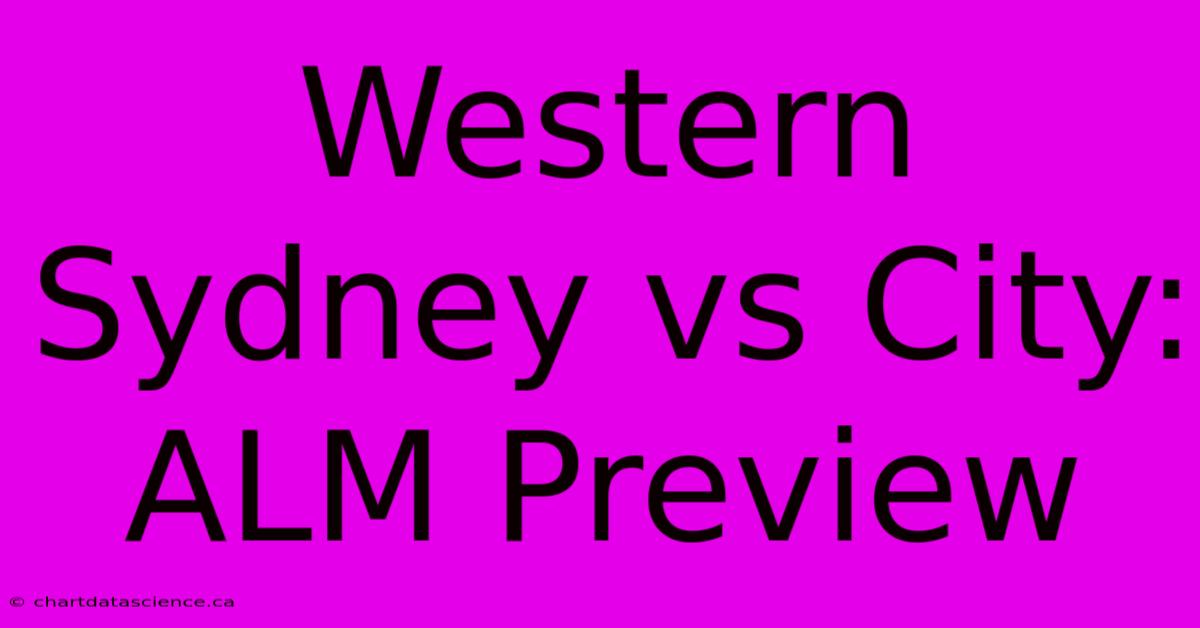 Western Sydney Vs City: ALM Preview