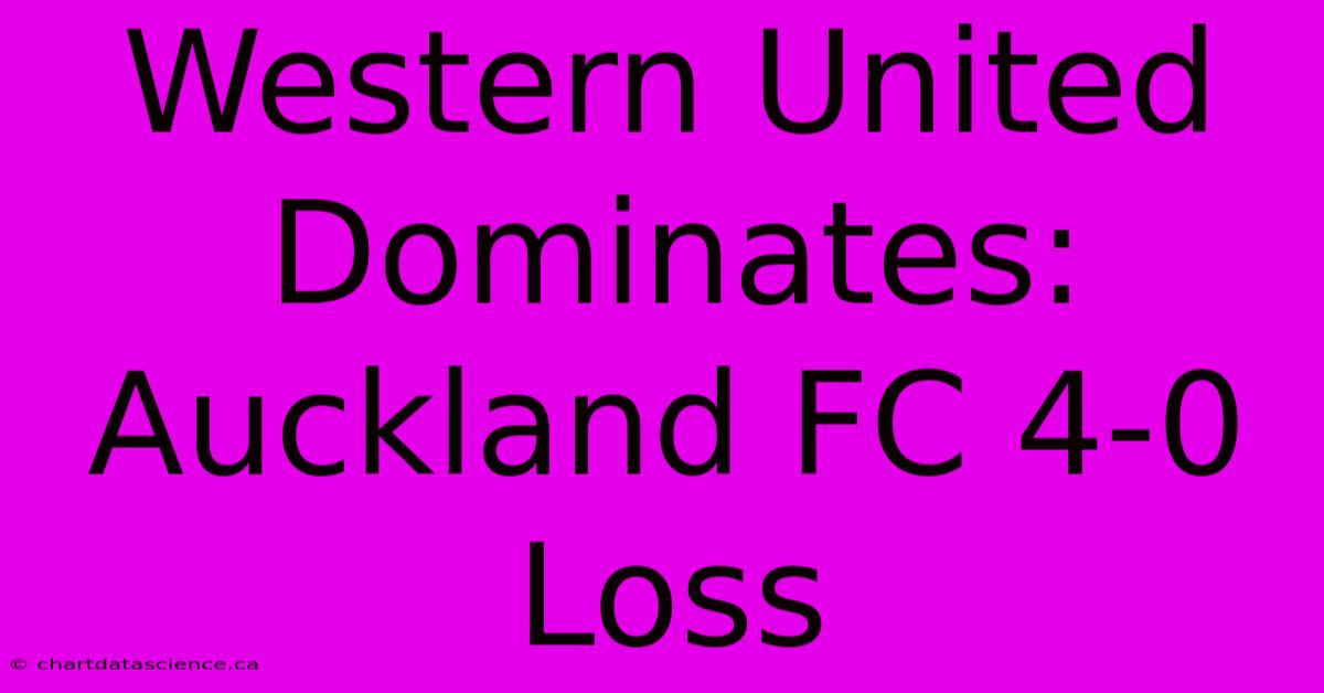 Western United Dominates: Auckland FC 4-0 Loss