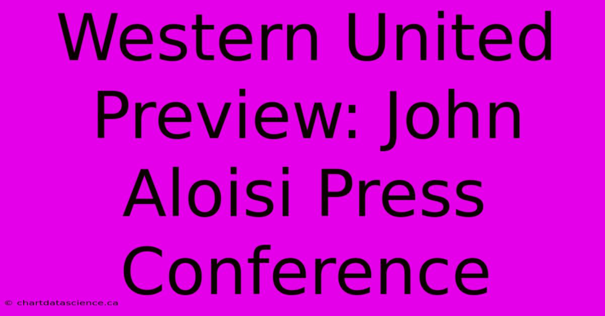 Western United Preview: John Aloisi Press Conference