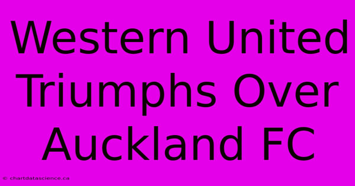 Western United Triumphs Over Auckland FC