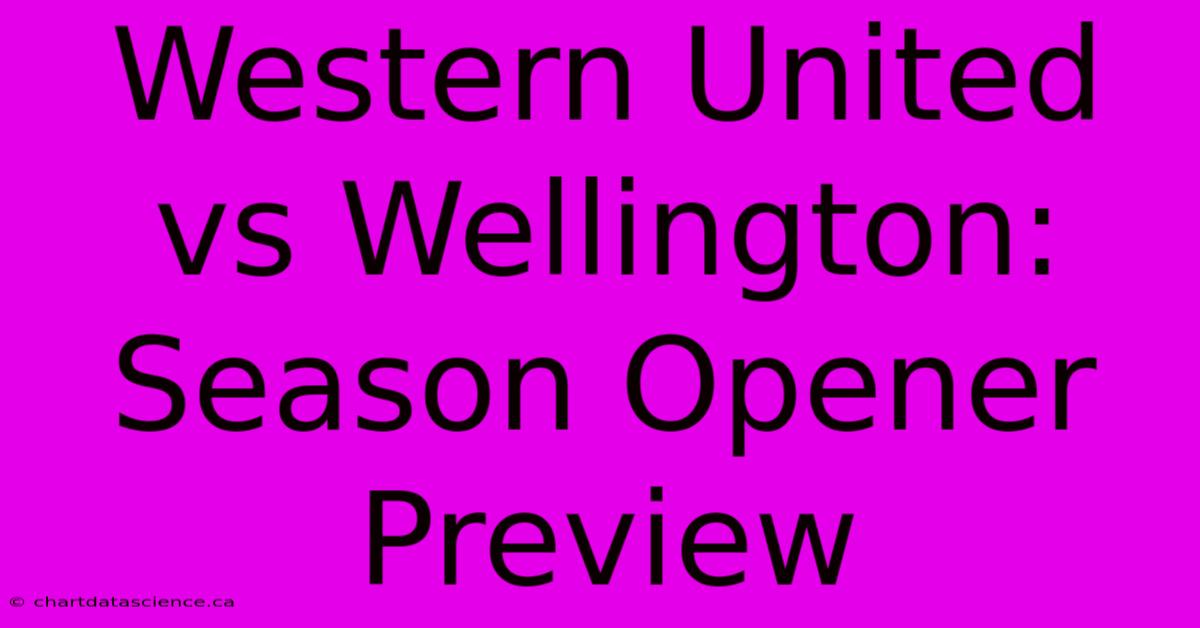 Western United Vs Wellington: Season Opener Preview