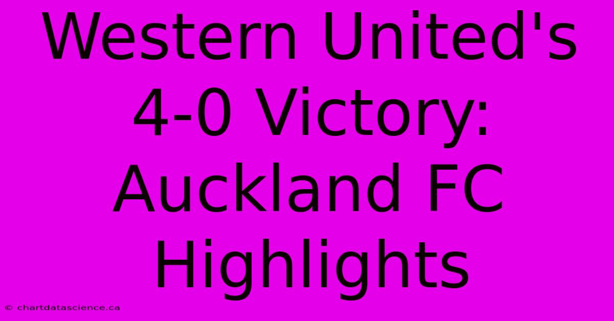 Western United's 4-0 Victory: Auckland FC Highlights