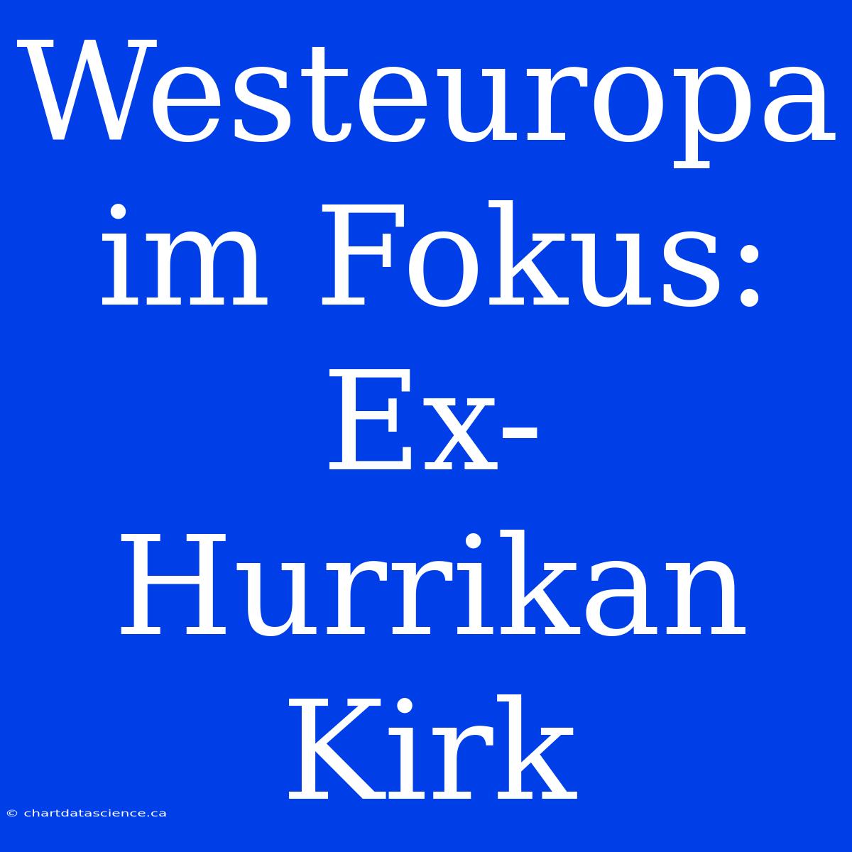 Westeuropa Im Fokus: Ex-Hurrikan Kirk