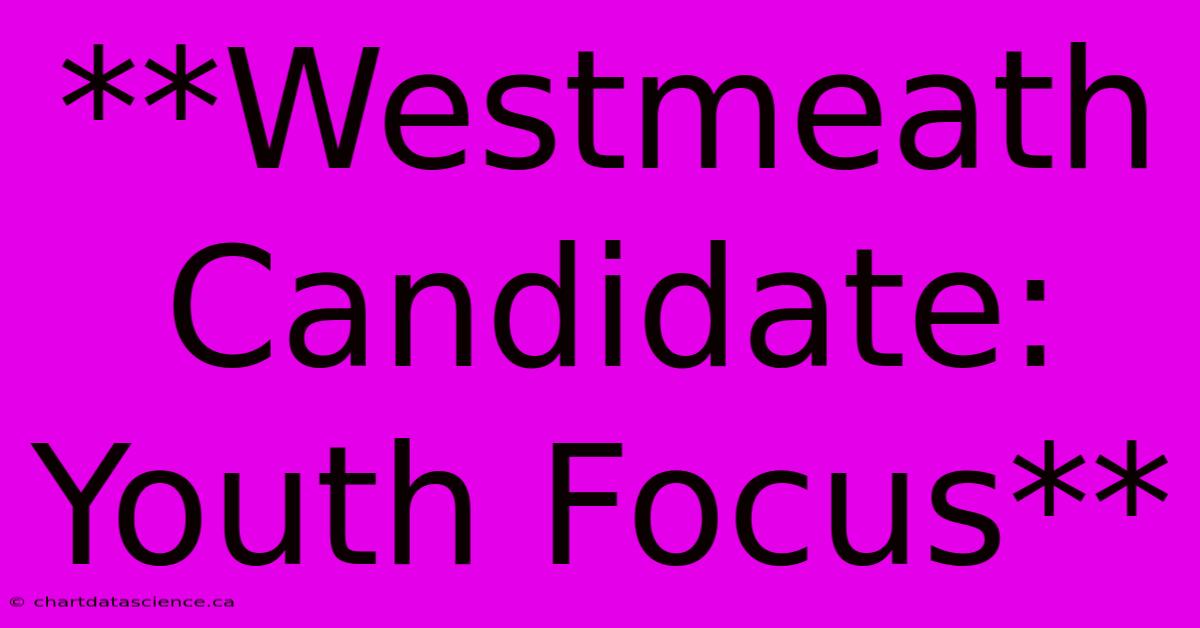 **Westmeath Candidate: Youth Focus**