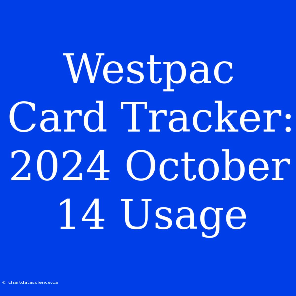 Westpac Card Tracker: 2024 October 14 Usage