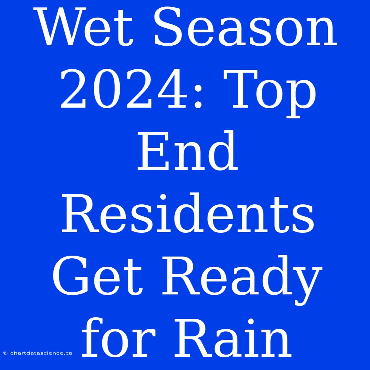 Wet Season 2024: Top End Residents Get Ready For Rain