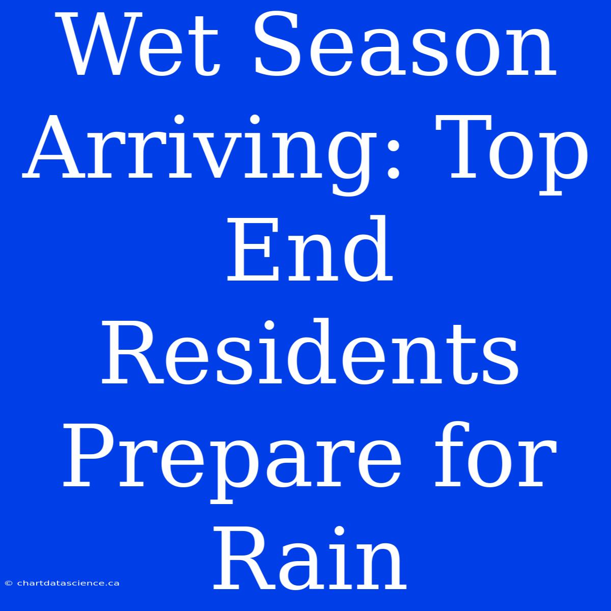 Wet Season Arriving: Top End Residents Prepare For Rain