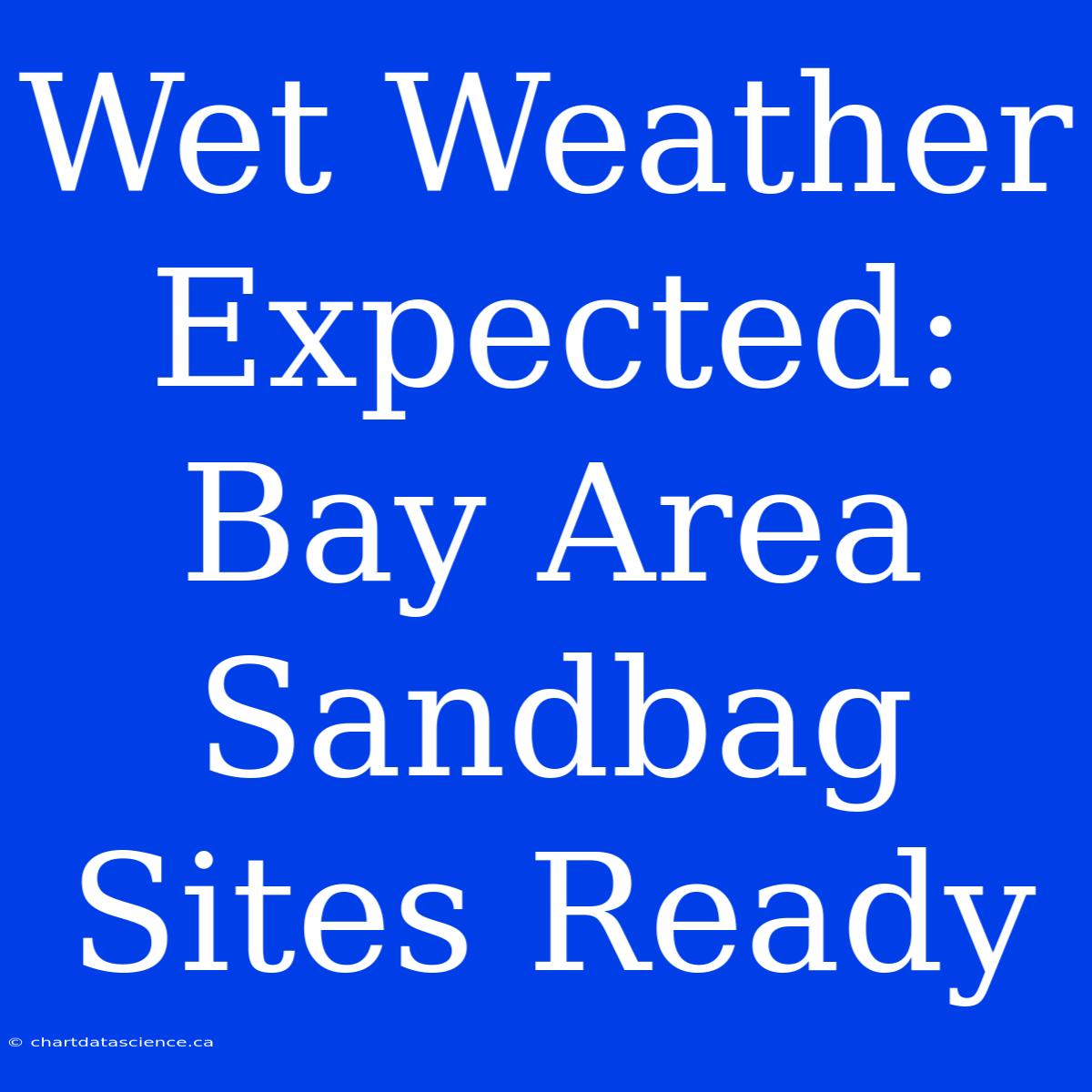 Wet Weather Expected: Bay Area Sandbag Sites Ready