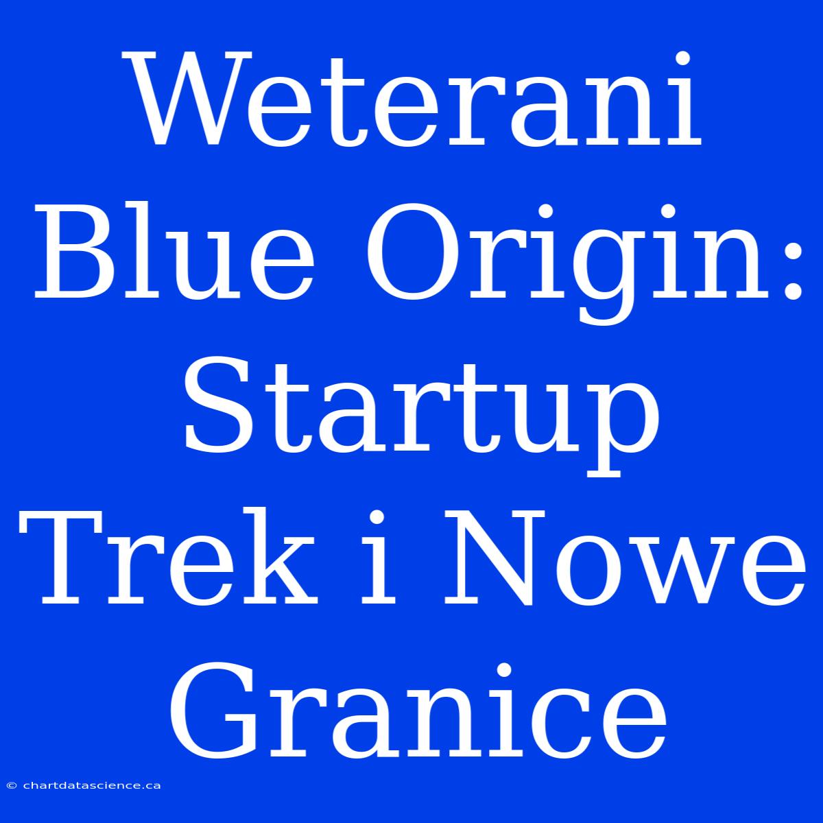 Weterani Blue Origin: Startup Trek I Nowe Granice