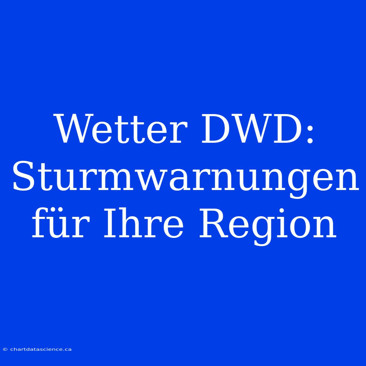 Wetter DWD: Sturmwarnungen Für Ihre Region