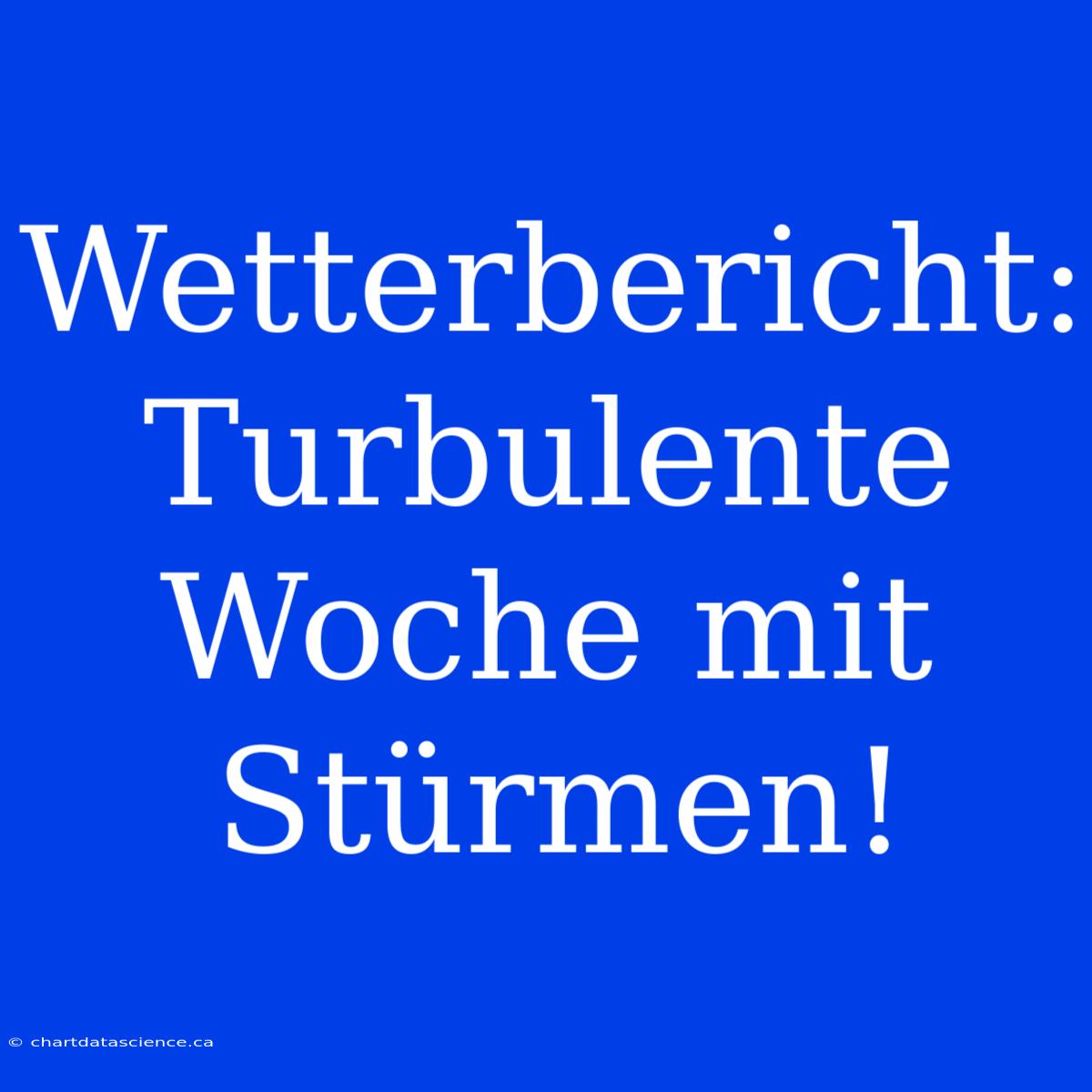 Wetterbericht: Turbulente Woche Mit Stürmen!