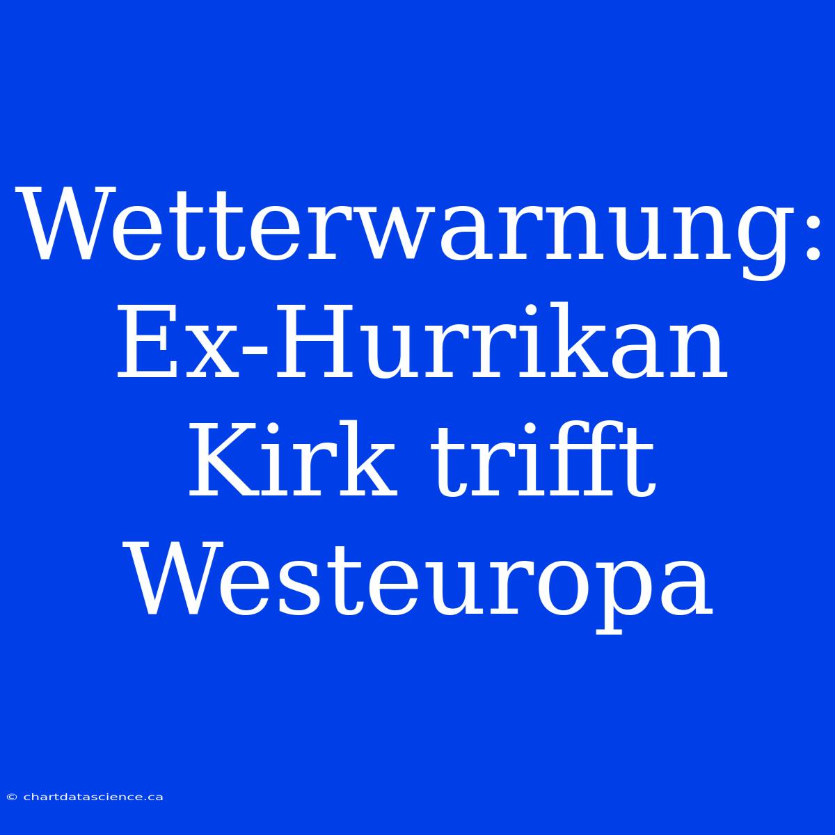 Wetterwarnung: Ex-Hurrikan Kirk Trifft Westeuropa