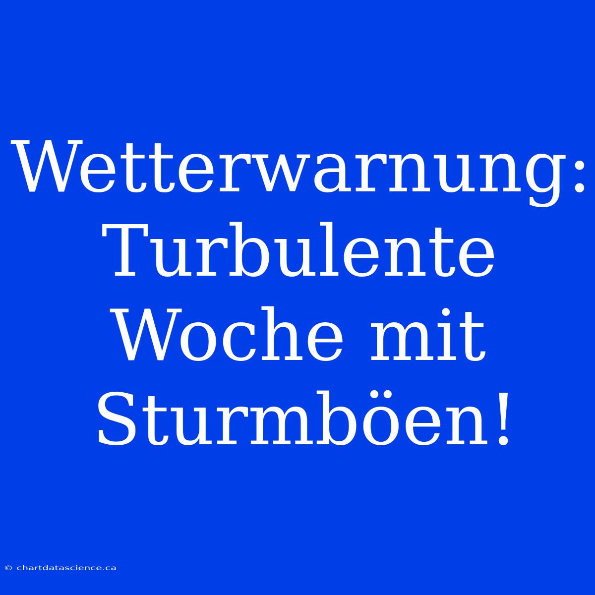 Wetterwarnung: Turbulente Woche Mit Sturmböen!