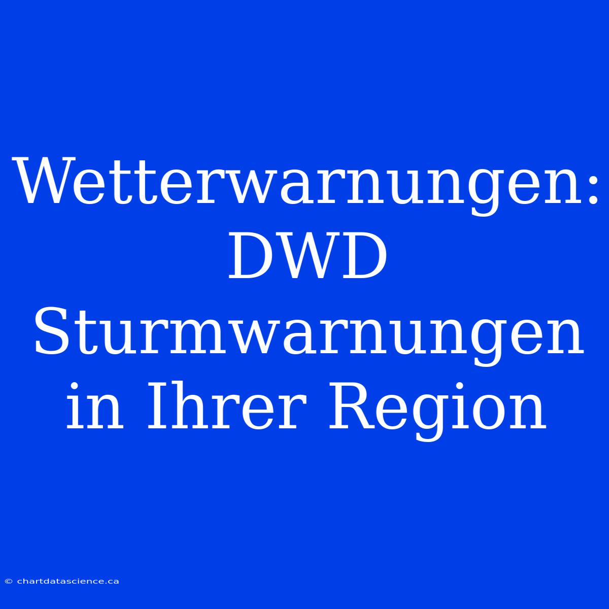 Wetterwarnungen: DWD Sturmwarnungen In Ihrer Region