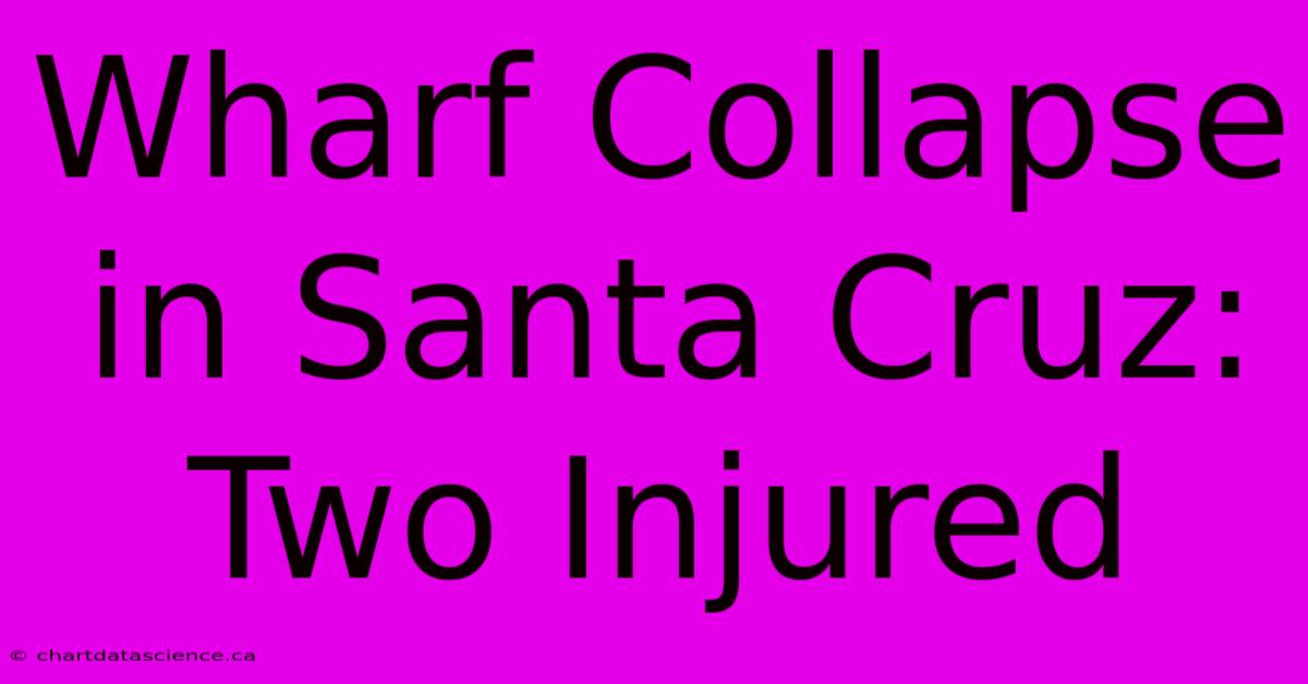 Wharf Collapse In Santa Cruz: Two Injured